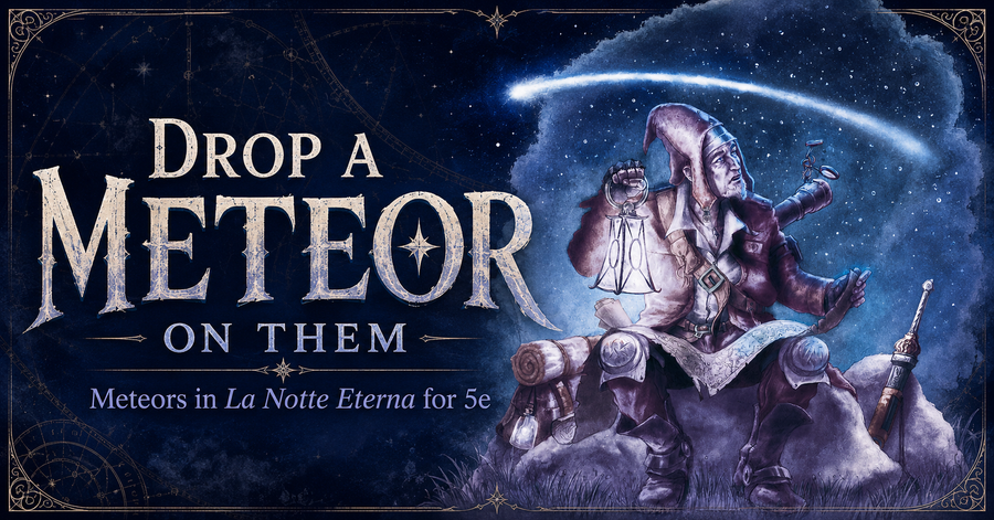 Drop a Meteor on Them: Falling Stars in La Notte Eterna for 5e